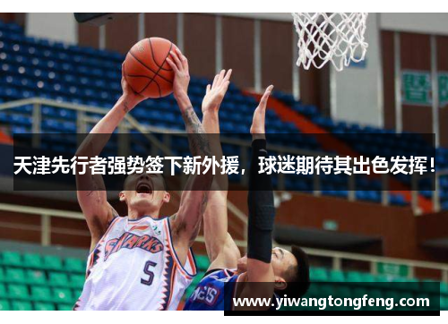 天津先行者强势签下新外援，球迷期待其出色发挥！